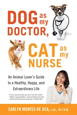 Pes ako môj lekár, mačka ako moja sestra: Kočka ako moja sestra: Príručka milovníka zvierat pre zdravý, šťastný a výnimočný život - Dog as My Doctor, Cat as My Nurse: An Animal Lover's Guide to a Healthy, Happy, and Extraordinary Life