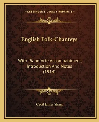English Folk-Chanteys: (1914): Folklórne piesne: s klavírnym sprievodom, úvodom a poznámkami - English Folk-Chanteys: With Pianoforte Accompaniment, Introduction And Notes (1914)