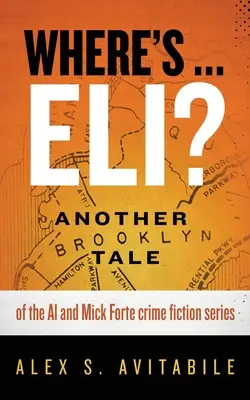 Kde je ... Eli?: Ďalší brooklynský príbeh zo série kriminálnych príbehov Ala a Micka Forteovcov - Where's ... Eli?: Another Brooklyn Tale of the Al and Mick Forte crime fiction series