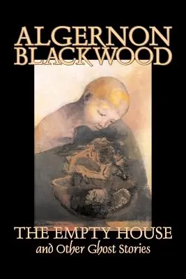 The Empty House and Other Ghost Stories by Algernon Blackwood, Fantastika, Horor, Klasika - The Empty House and Other Ghost Stories by Algernon Blackwood, Fiction, Horror, Classics