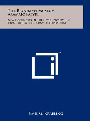 Brooklynské múzeum Aramejské papyrusy: Nové dokumenty z piateho storočia pred Kristom zo židovskej kolónie v Elefantíne - The Brooklyn Museum Aramaic Papyri: New Documents Of The Fifth Century B. C. From The Jewish Colony Of Elephantine