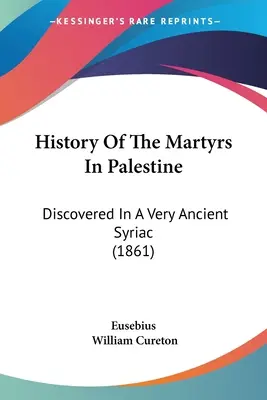Dejiny mučeníkov v Palestíne: (1861) - History Of The Martyrs In Palestine: Discovered In A Very Ancient Syriac (1861)