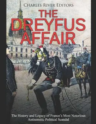 Dreyfusova aféra: Difreyova aféra: História a odkaz najznámejšieho antisemitského politického škandálu vo Francúzsku - The Dreyfus Affair: The History and Legacy of France's Most Notorious Antisemitic Political Scandal