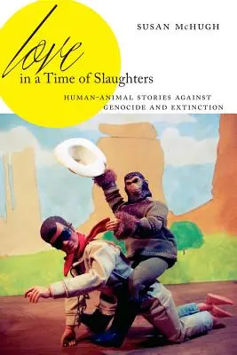 Láska v čase zabíjania: Príbehy o ľuďoch a zvieratách proti genocíde a vymieraniu - Love in a Time of Slaughters: Human-Animal Stories Against Genocide and Extinction