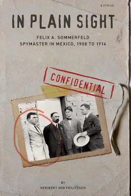 In Plain Sight: Felix A. Sommerfeld, špión v Mexiku v rokoch 1908 až 1914 - In Plain Sight: Felix A. Sommerfeld, Spymaster in Mexico, 1908 to 1914