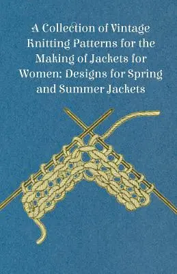 Zbierka historických vzorov na pletenie dámskych kabátov; návrhy na jarné a letné kabáty - A Collection of Vintage Knitting Patterns for the Making of Jackets for Women; Designs for Spring and Summer Jackets