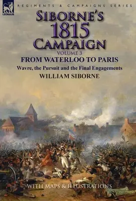 Sibornova kampaň 1815: Z Waterloo do Paríža, Wavre, prenasledovanie a záverečné boje - Siborne's 1815 Campaign: Volume 3-From Waterloo to Paris, Wavre, the Pursuit and the Final Engagements