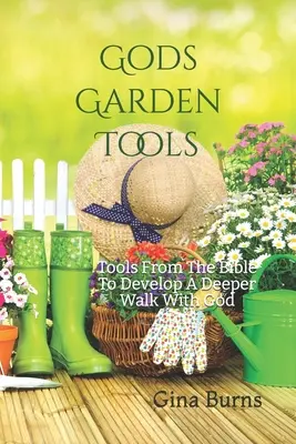 Božie záhradné náradie: Nástroje z Biblie na rozvoj hlbšej cesty s Bohom - God's Garden Tools: Tools From The Bible To Develop A Deeper Walk With God