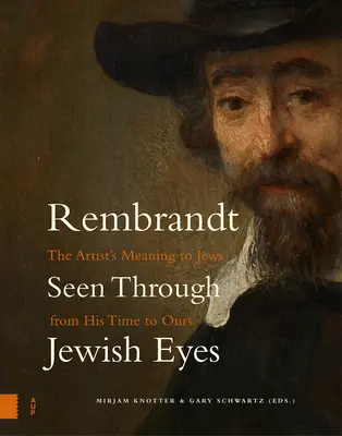 Rembrandt očami Židov: význam umelca pre Židov od jeho čias po dnešok - Rembrandt Seen Through Jewish Eyes: The Artist's Meaning to Jews from His Time to Ours