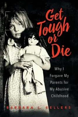 Zocel sa alebo zomri: Prečo som odpustil svojim rodičom za zneužívanie v detstve - Get Tough or Die: Why I Forgave My Parents for My Abusive Childhood