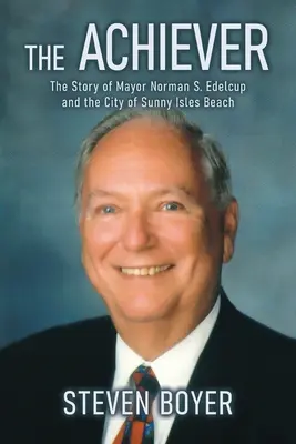 Úspešný človek: Edelcup a mesto Sunny Isles Beach - The Achiever: The Story of Mayor Norman S. Edelcup and the City of Sunny Isles Beach
