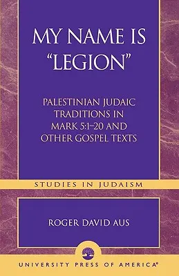 Moje meno je légia: Evanjeliové texty: Palestínske judaistické tradície v Markovi 5,1-20 a ďalších evanjeliových textoch - My Name Is Legion: Palestinian Judaic Traditions in Mark 5:1-20 and Other Gospel Texts