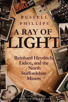 Svetelný lúč (veľká tlač): Reinhard Heydrich, Lidice a baníci zo severného Staffordshire - A Ray of Light (Large Print): Reinhard Heydrich, Lidice, and the North Staffordshire Miners