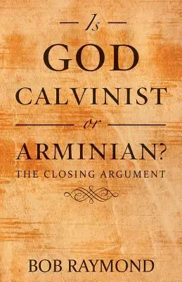Je Boh kalvinista alebo arminián?: Záverečný argument - Is God Calvinist or Arminian?: The Closing Argument