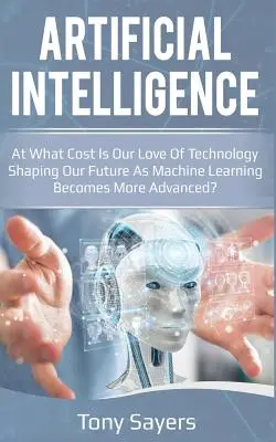 Umelá inteligencia. za akú cenu formuje naša láska k technológiám našu budúcnosť, keď sa strojové učenie stáva pokročilejším - Artificial Intelligence. at What Cost Is Our Love of Technology Shaping Our Future as Machine Learning Becomes More Advanced