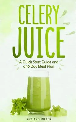 Zelerová šťava: - Celery Juice: A Quick Start Guide And A 10 Day Meal Plan