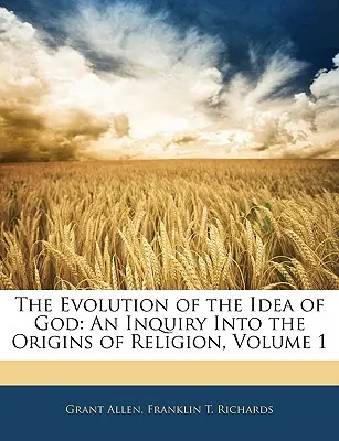 Vývoj idey Boha: Pátranie po pôvode náboženstva, 1. diel - The Evolution of the Idea of God: An Inquiry Into the Origins of Religion, Volume 1
