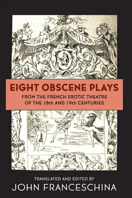Osem obscénnych hier z francúzskeho erotického divadla 18. a 19. storočia - Eight Obscene Plays from the French Erotic Theatre of the 18th and 19th Centuries