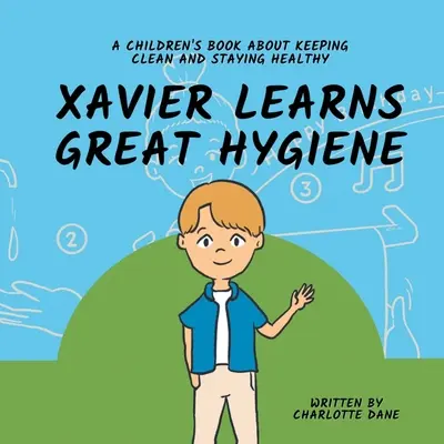 Xavier sa učí veľkej hygiene: Kniha pre deti o udržiavaní čistoty a zdraví - Xavier Learns Great Hygiene: A Children's Book About Keeping Clean and Staying Healthy