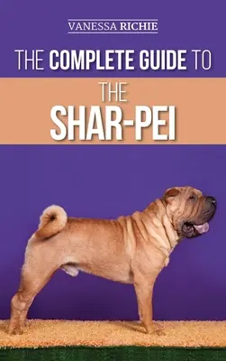 Kompletný sprievodca šarpeja: Príprava, hľadanie, výcvik, socializácia, kŕmenie a láska k novému šteniatku šarpeja. - The Complete Guide to the Shar-Pei: Preparing For, Finding, Training, Socializing, Feeding, and Loving Your New Shar-Pei Puppy
