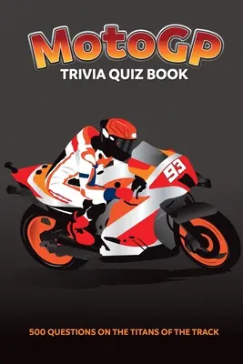 Kniha kvízov o MotoGP - 500 otázok na tému Titáni trate - MotoGP Trivia Quiz Book - 500 Questions on the Titans of the Track