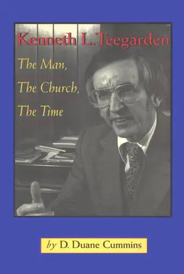Kenneth Teegarden: Teegarden: kniha o jeho živote, cirkvi a dobe - Kenneth Teegarden: The Man, the Church, the Time