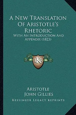 Nový preklad Aristotelovej rétoriky: S úvodom a dodatkom (1823) - A New Translation Of Aristotle's Rhetoric: With An Introduction And Appendix (1823)