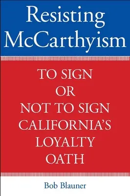 Odolávanie mccarthizmu: Podpísať či nepodpísať kalifornskú prísahu lojality - Resisting McCarthyism: To Sign or Not to Sign California's Loyalty Oath