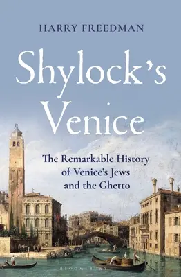 Shylockove Benátky: Šajlok: pozoruhodná história benátskych Židov a geta - Shylock's Venice: The Remarkable History of Venice's Jews and the Ghetto