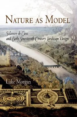 Príroda ako model: Salomon de Caus a krajinný dizajn na začiatku 17. storočia - Nature as Model: Salomon de Caus and Early Seventeenth-Century Landscape Design