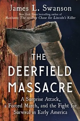 Deerfieldský masaker: Vydanie knihy: Prekvapivý útok, nútený pochod a boj o prežitie v ranej Amerike - The Deerfield Massacre: A Surprise Attack, a Forced March, and the Fight for Survival in Early America
