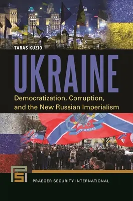 Ukrajina: Kuzimu: demokratizácia, korupcia a nový ruský imperializmus - Ukraine: Democratization, Corruption, and the New Russian Imperialism