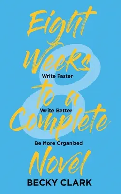 Osem týždňov do dokončenia románu: Píšte rýchlejšie, píšte lepšie, buďte organizovanejší - Eight Weeks to a Complete Novel: Write Faster, Write Better, Be More Organized