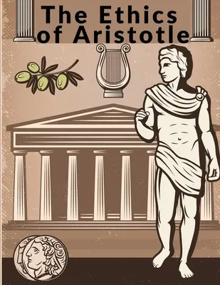 Aristotelova etika: Aristoteles: najvplyvnejšie a najprepracovanejšie spisy o etike - The Ethics of Aristotle: The Most Influential and Elaborate of His Writings on Ethics