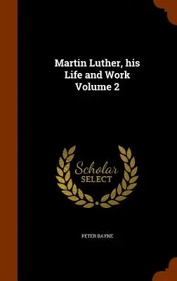 Martin Luther, jeho život a dielo 2. zväzok - Martin Luther, his Life and Work Volume 2