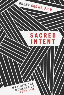 Posvätný zámer: Maximalizujte okamihy svojho života - Sacred Intent: Maximize the Moments of Your Life