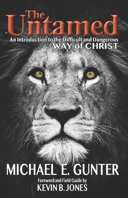 Neskrotná: Úvod do náročnej a nebezpečnej Kristovej cesty (An Introduction to the Difficult and Dangerous Way of Christ) - The Untamed: An Introduction to the Difficult and Dangerous Way of Christ