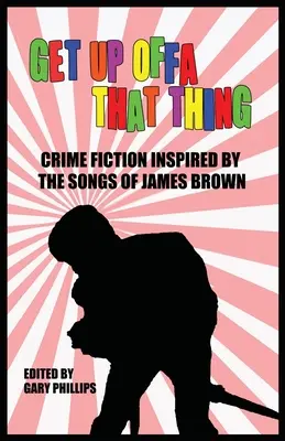 Get Up Offa That Thing: Crime Fiction Inspired by the Songs of James Brown