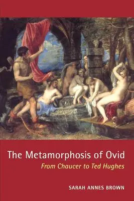 Ovidiove metamorfózy: od Chaucera po Teda Hughesa - The Metamorphosis of Ovid: From Chaucer to Ted Hughes