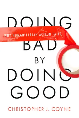 Robiť zlo tým, že robíme dobro: Prečo humanitárna činnosť zlyháva - Doing Bad by Doing Good: Why Humanitarian Action Fails