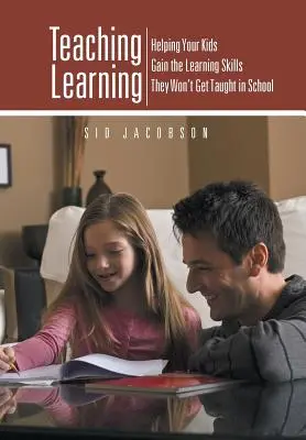 Vyučovanie učenia: Učenie učenia: Pomôžte svojim deťom získať zručnosti, ktoré sa v škole nenaučia - Teaching Learning: Helping Your Kids Gain the Learning Skills They Won't Get Taught in School