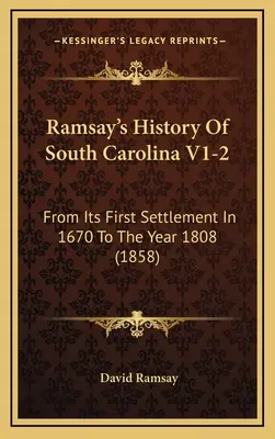 Ramsay's History Of South Carolina V1-2: Od jej prvého osídlenia v roku 1670 do roku 1808 (1858) - Ramsay's History Of South Carolina V1-2: From Its First Settlement In 1670 To The Year 1808 (1858)