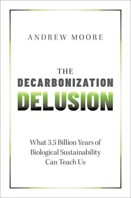 Dekarbonizačný blud: Čo nás môže naučiť 3,5 miliardy rokov biologickej udržateľnosti - The Decarbonization Delusion: What 3.5 Billion Years of Biological Sustainability Can Teach Us