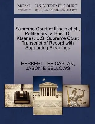 Najvyšší súd štátu Illinois a i., navrhovatelia, V. Basil D. Ktsanes. U.S. Supreme Court Transcript of Record with Supporting Pleadings - Supreme Court of Illinois Et Al., Petitioners, V. Basil D. Ktsanes. U.S. Supreme Court Transcript of Record with Supporting Pleadings