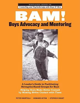BAM! Obhajoba a mentoring chlapcov: Pomáhame chlapcom nadväzovať lepšie kontakty tým, že ich lepšie podporujeme. - BAM! Boys Advocacy and Mentoring: A Leader's Guide to Facilitating Strengths-Based Groups for Boys - Helping Boys Make Better Contact by Making Better