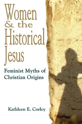 Ženy a historický Ježiš: Feministické mýty o kresťanskom pôvode - Women & the Historical Jesus: Feminist Myths of Christian Origins