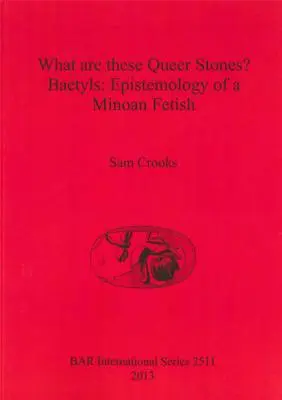 Čo sú to tie čudné kamene? Baetily: Epistemológia minojského fetišu - What are these Queer Stones?: Baetyls: Epistemology of a Minoan Fetish