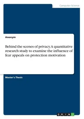 Zákulisie ochrany osobných údajov. Kvantitatívna výskumná štúdia na preskúmanie vplyvu apelov na strach na motiváciu k ochrane - Behind the scenes of privacy. A quantitative research study to examine the influence of fear appeals on protection motivation