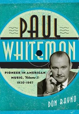 Paul Whiteman: Pionier americkej hudby, 1930-1967 - Paul Whiteman: Pioneer in American Music, 1930-1967