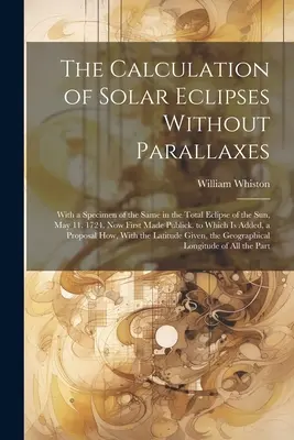 Výpočet zatmení Slnka bez paralaxy: S ukážkou toho istého pri úplnom zatmení Slnka 11. mája. 1724. Teraz prvýkrát zverejnené - The Calculation of Solar Eclipses Without Parallaxes: With a Specimen of the Same in the Total Eclipse of the Sun, May 11. 1724. Now First Made Public